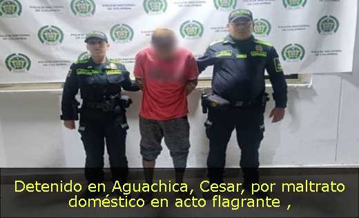 Detenido en Aguachica, Cesar, por maltrato doméstico en acto flagrante 