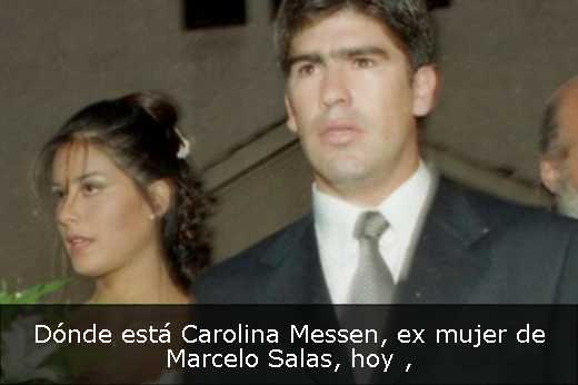 Dónde está Carolina Messen, ex mujer de Marcelo Salas, hoy 