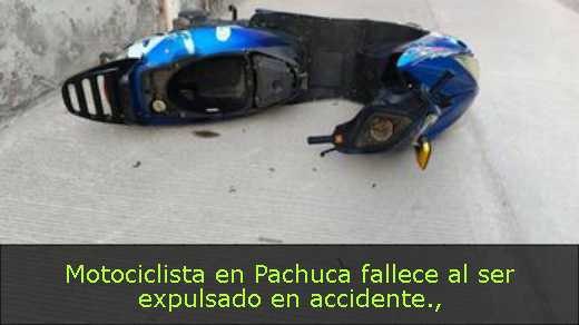 Motociclista en Pachuca fallece al ser expulsado en accidente