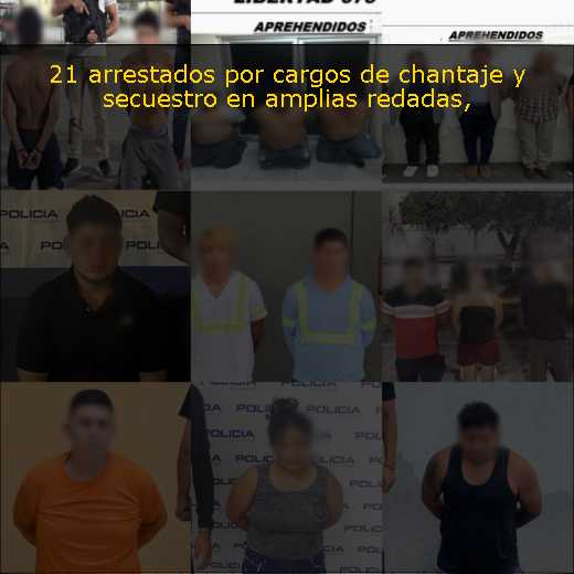 21 arrestados por cargos de chantaje y secuestro en amplias redadas