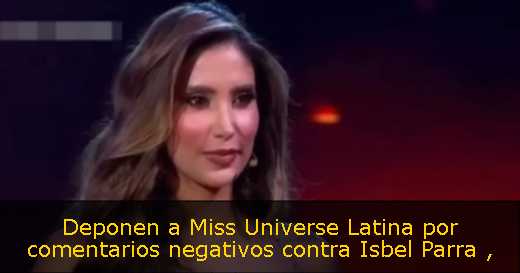 Deponen a Miss Universe Latina por comentarios negativos contra Isbel Parra 