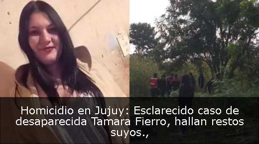 Homicidio en Jujuy: Esclarecido caso de desaparecida Tamara Fierro, hallan restos suyos