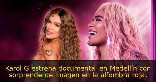 Karol G estrena documental en Medellín con sorprendente imagen en la alfombra roja