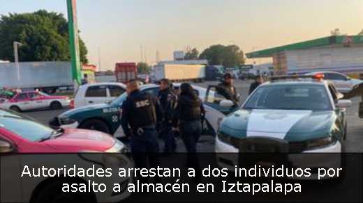 Autoridades arrestan a dos individuos por asalto a almacén en Iztapalapa 
