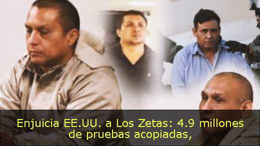 Enjuicia EE.UU. a Los Zetas: 4.9 millones de pruebas acopiadas