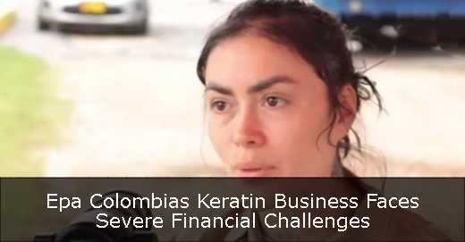 Epa Colombias Keratin Business Faces Severe Financial Challenges