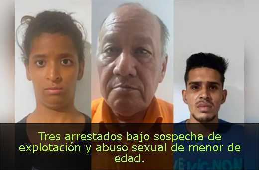 Tres arrestados bajo sospecha de explotación y abuso sexual de menor de edad. 