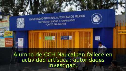 Alumno de CCH Naucalpan fallece en actividad artística: autoridades investigan