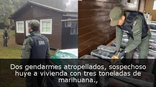 Dos gendarmes atropellados, sospechoso huye a vivienda con tres toneladas de marihuana