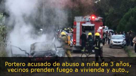 Portero acusado de abuso a niña de 3 años, vecinos prenden fuego a vivienda y auto