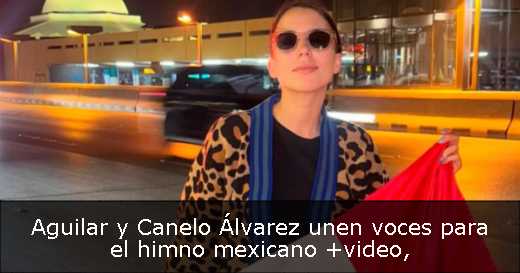 Aguilar y Canelo Álvarez unen voces para el himno mexicano  video