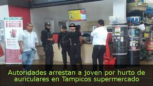 Autoridades arrestan a joven por hurto de auriculares en Tampicos supermercado 