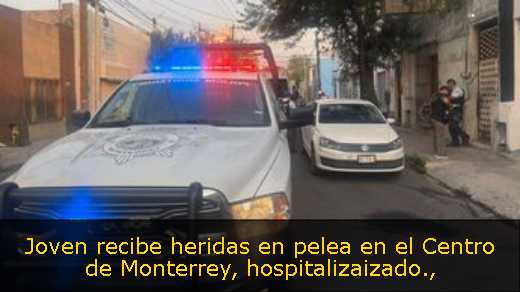 Joven recibe heridas en pelea en el Centro de Monterrey, hospitalizaizado