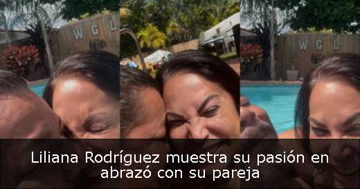 Liliana Rodríguez muestra su pasión en abrazó con su pareja 