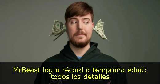 MrBeast logra récord a temprana edad: todos los detalles 
