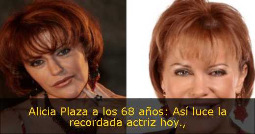 Alicia Plaza a los 68 años: Así luce la recordada actriz hoy