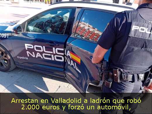 Arrestan en Valladolid a ladrón que robó 2.000 euros y forzó un automóvil
