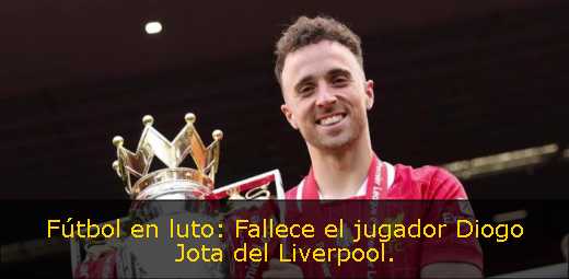 Fútbol en luto: Fallece el jugador Diogo Jota del Liverpool