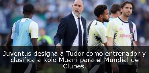 Juventus designa a Tudor como entrenador y clasifica a Kolo Muani para el Mundial de Clubes
