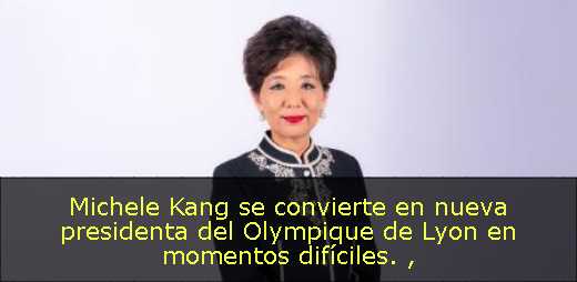 Michele Kang se convierte en nueva presidenta del Olympique de Lyon en momentos difíciles. 