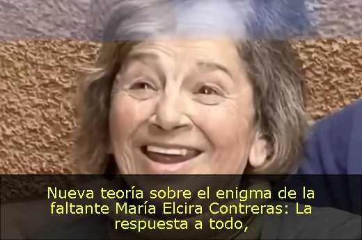 Nueva teoría sobre el enigma de la faltante María Elcira Contreras: La respuesta a todo
