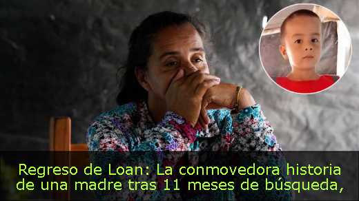 Regreso de Loan: La conmovedora historia de una madre tras 11 meses de búsqueda