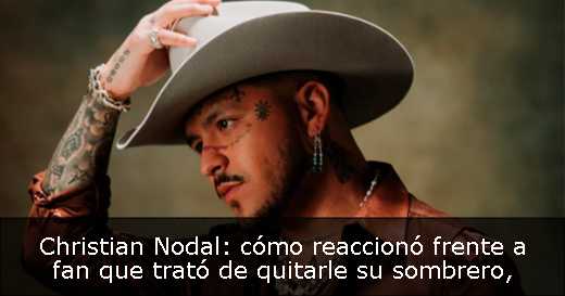 Christian Nodal: cómo reaccionó frente a fan que trató de quitarle su sombrero
