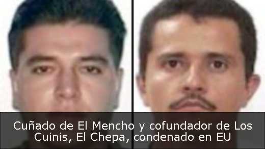 Cuñado de El Mencho y cofundador de Los Cuinis, El Chepa, condenado en EU 