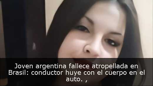 Joven argentina fallece atropellada en Brasil: conductor huye con el cuerpo en el auto. 