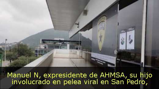 Manuel N, expresidente de AHMSA, su hijo involucrado en pelea viral en San Pedro