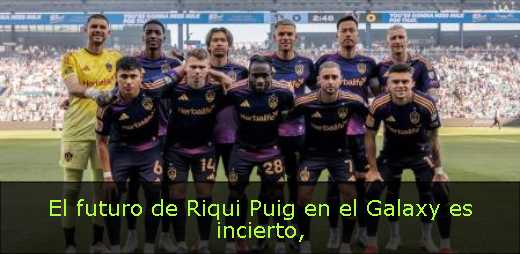 El futuro de Riqui Puig en el Galaxy es incierto