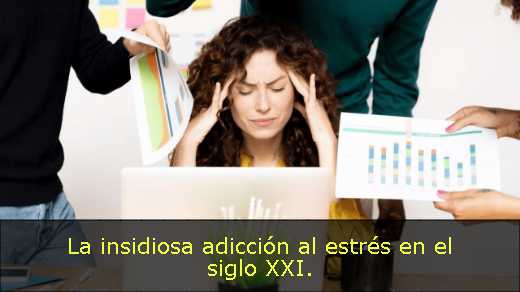 La insidiosa adicción al estrés en el siglo XXI