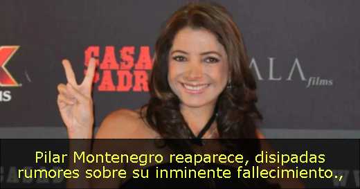 Pilar Montenegro reaparece, disipadas rumores sobre su inminente fallecimiento