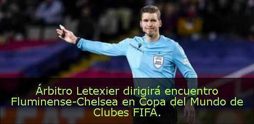 Árbitro Letexier dirigirá encuentro Fluminense-Chelsea en Copa del Mundo de Clubes FIFA. 