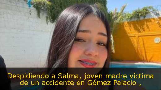 Despidiendo a Salma, joven madre víctima de un accidente en Gómez Palacio 