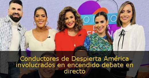 Conductores de Despierta América involucrados en encendido debate en directo 