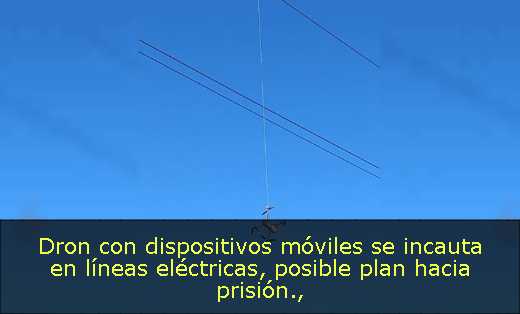 Dron con dispositivos móviles se incauta en líneas eléctricas, posible plan hacia prisión