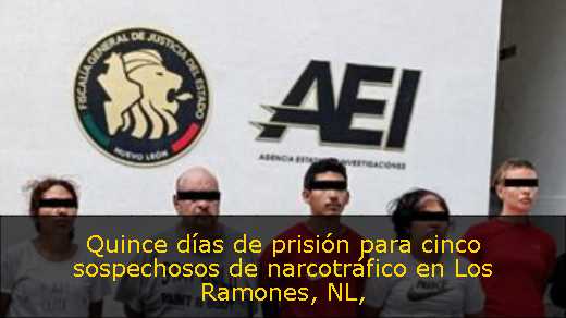 Quince días de prisión para cinco sospechosos de narcotráfico en Los Ramones, NL