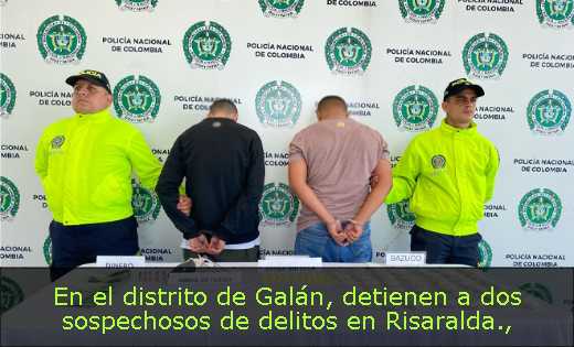 En el distrito de Galán, detienen a dos sospechosos de delitos en Risaralda