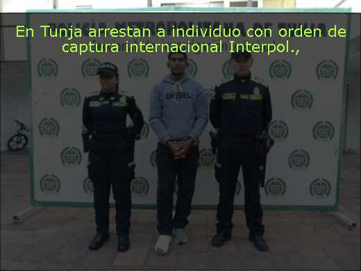 En Tunja arrestan a individuo con orden de captura internacional Interpol