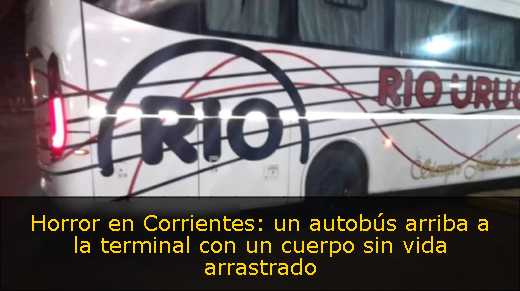Horror en Corrientes: un autobús arriba a la terminal con un cuerpo sin vida arrastrado 