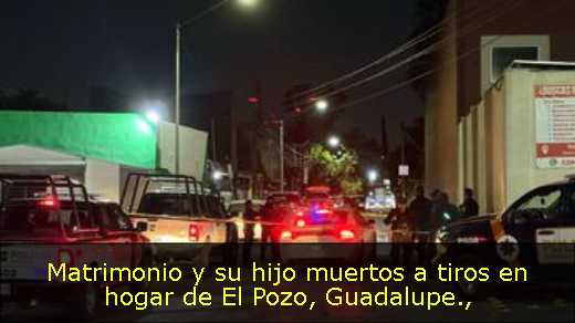 Matrimonio y su hijo muertos a tiros en hogar de El Pozo, Guadalupe