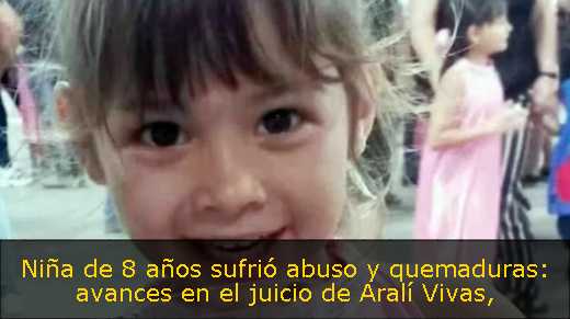 Niña de 8 años sufrió abuso y quemaduras: avances en el juicio de Aralí Vivas