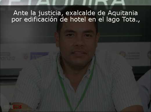 Ante la justicia, exalcalde de Aquitania por edificación de hotel en el lago Tota