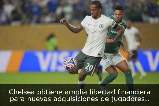 Chelsea obtiene amplia libertad financiera para nuevas adquisiciones de jugadores