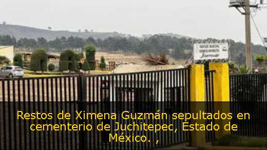 Restos de Ximena Guzmán sepultados en cementerio de Juchitepec, Estado de México. 