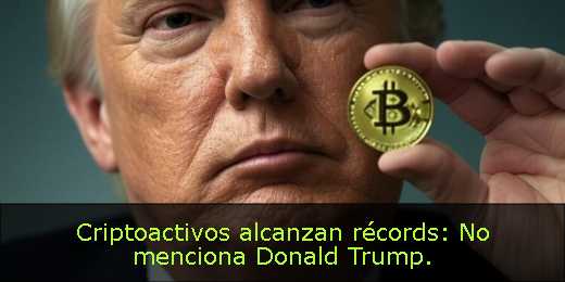 Criptoactivos alcanzan récords: No menciona Donald Trump