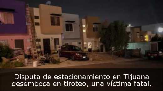 Disputa de estacionamiento en Tijuana desemboca en tiroteo, una víctima fatal