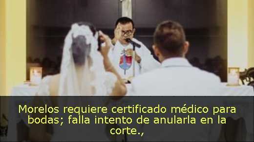 Morelos requiere certificado médico para bodas; falla intento de anularla en la corte