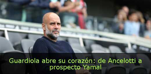 Guardiola abre su corazón: de Ancelotti a prospecto Yamal 